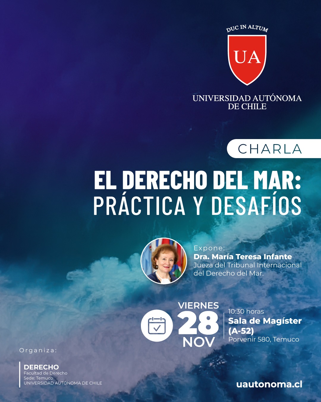 Charla El Derecho del Mar: Práctica y Desafíos. Expone María Teresa Infante, Jueza del Tribunal Internacional de Derecho del Mar. Viernes 28 de noviembre de 2025, 10:30 horas. Universidad Autónoma, Facultad de Derecho, Sede Temuco.