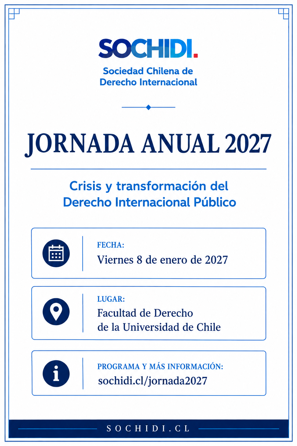 Sociedad Chilena de Derecho Internacional. Jornada Anual 2027: Crisis y transformación del Derecho Internacional Público. Fecha: 8 de enero de 2027. Lugar: Facultad de Derecho de la Universidad de Chile. Programa y más información: https://sochidi.cl/jornada2027